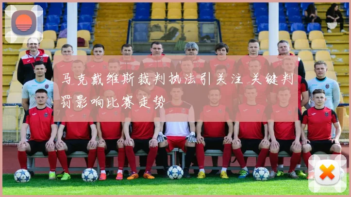 马克戴维斯裁判执法引关注 关键判罚影响比赛走势