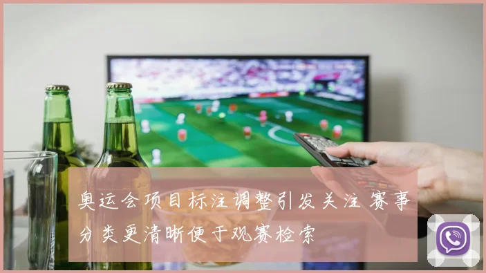奥运会项目标注调整引发关注 赛事分类更清晰便于观赛检索