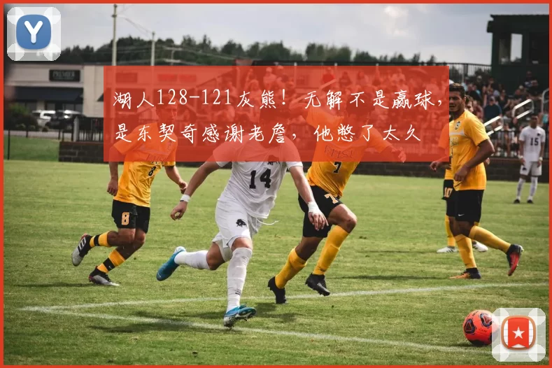 湖人128-121灰熊!无解不是赢球,是东契奇感谢老詹,他憋了太久