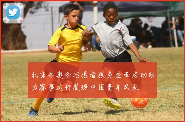 北京冬奥会志愿者服务全面启动助力赛事运行展现中国青年风采