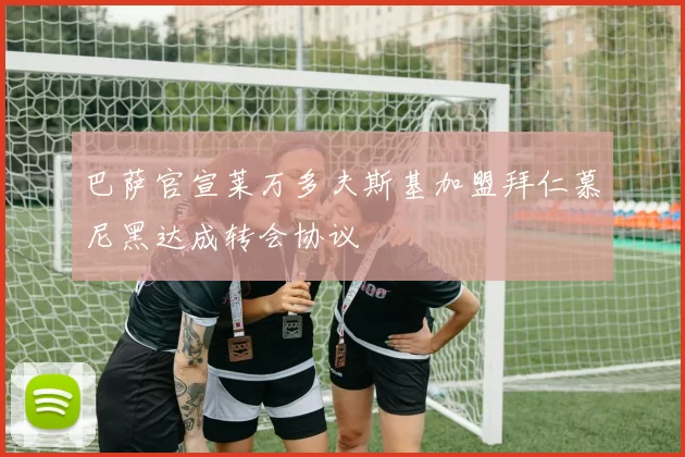 巴萨官宣莱万多夫斯基加盟拜仁慕尼黑达成转会协议