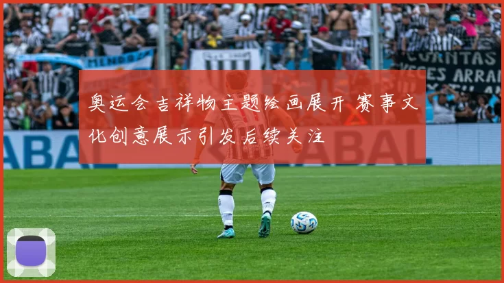 奥运会吉祥物主题绘画展开 赛事文化创意展示引发后续关注