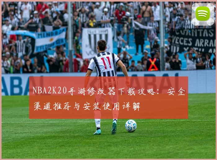 NBA2K20手游修改器下载攻略:安全渠道推荐与安装使用详解